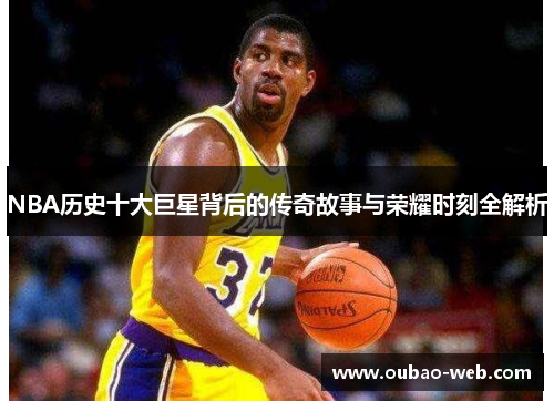 NBA历史十大巨星背后的传奇故事与荣耀时刻全解析