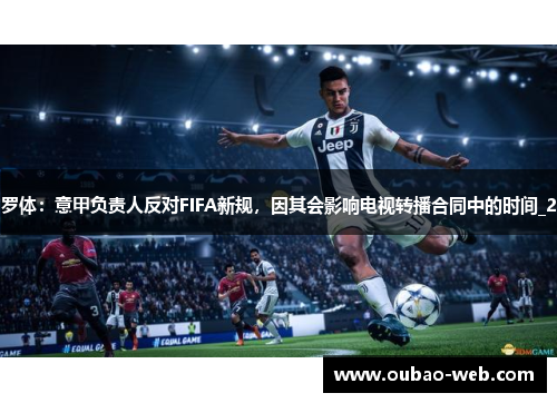 罗体:意甲负责人反对FIFA新规,因其会影响电视转播合同中的时间_2