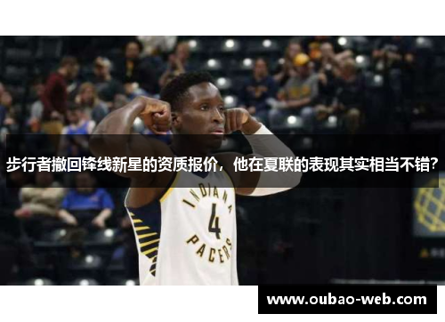 步行者撤回锋线新星的资质报价，他在夏联的表现其实相当不错？