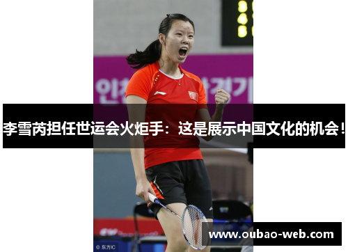 李雪芮担任世运会火炬手：这是展示中国文化的机会！